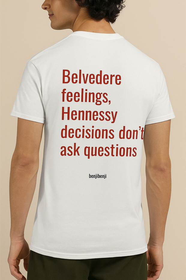 Belvedere feelings Hennessy decisions dont ask questions printed on the back of a white crew neck t-shirt.