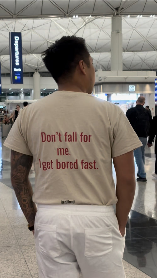 Don’t fall for me I get bored fast.