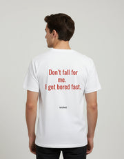 Dont fall for me I get bored fast.