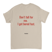 Dont fall for me I get bored fast.